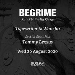 Begrime - Typewriter - Wancho - Tommy Lexxus Guest Mix - Sub FM 9th Sept 2020