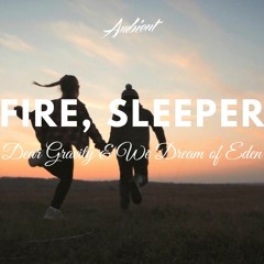 Dear Gravity & We Dream of Eden - Fire, Sleeper