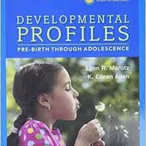 [Get] EBOOK EPUB KINDLE PDF Developmental Profiles: Pre-Birth Through Adolescence by Lynn R Marotz,K