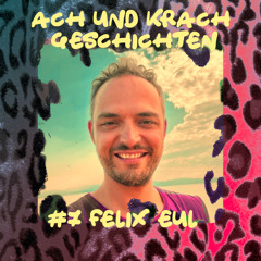 Ach und Krachgeschichten  #7 - Felix Eul