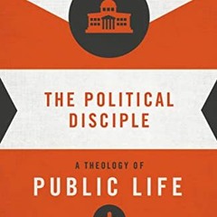 [ACCESS] [EBOOK EPUB KINDLE PDF] The Political Disciple: A Theology of Public Life (Ordinary Theolog