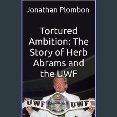 Read ebook [PDF] 🌟 Tortured Ambition: The Story of Herb Abrams and the UWF Pdf Ebook