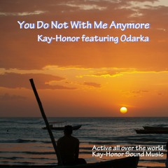 You Do Not With Me Anymore (Kay-Honor featuring  Odarka)