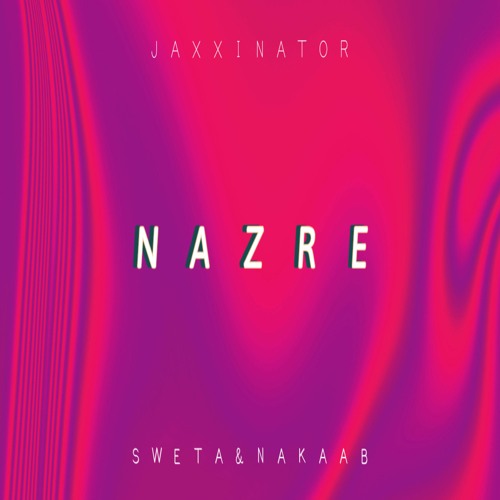 Jaxxinator - Nazre Feat. (Sweta & Nakaab)