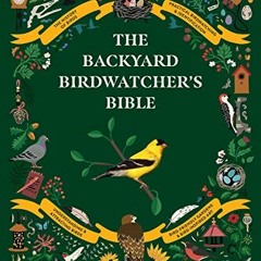 GET [PDF EBOOK EPUB KINDLE] The Backyard Birdwatcher's Bible: Birds, Behaviors, Habit