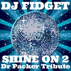 DJ FIDGET SHINE ON 2 (Dr Packer Tribute)