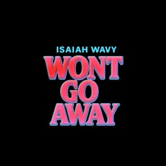 Isaiah Wavy - Wont Go Away