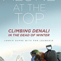 [GET] [EPUB KINDLE PDF EBOOK] Alone at the Top: Climbing Denali in the Dead of Winter by  Lonnie Dup