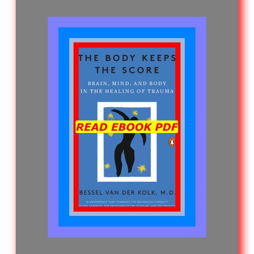 Read [ebook][PDF] The Body Keeps the Score Brain  Mind  and Body in the Healing of Trauma  by Bessel
