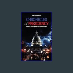 Read ebook [PDF] 📕 Chronicles of Presidency: Obama, Trump, and Biden unveiled Read Book