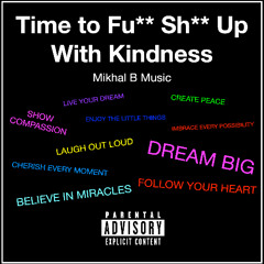 Mikhal B - Time To Fu** Shit Up WIth Kindness