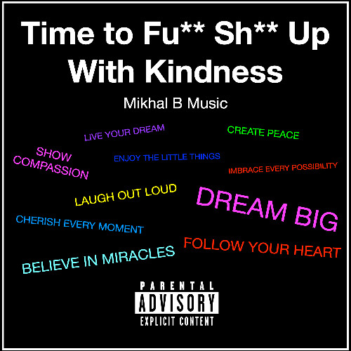 Mikhal B - Time To Fu** Shit Up WIth Kindness