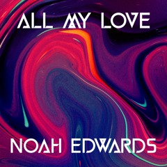 ALL MY LOVE - Noah Edwards