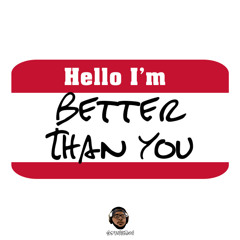 FIRST OF ALL I'M BETTER THAN YOU