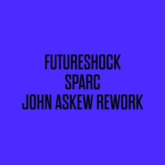FUTURE SHOCK - SPARC (JOHN ASKEW REMIX)