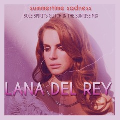 Lana Del Rey - Summertime Sadness (Sole Spirit's Glitch In the Sunrise Mix)