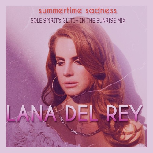 Stream Lana Del Rey - Summertime Sadness (Sole Spirit's Glitch In the ...