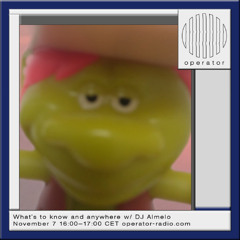 What's to know and anywhere w/ DJ Almelo - 7th November 2025