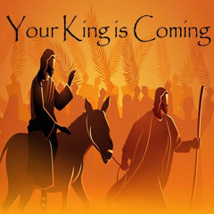 Your King is Coming - November 30, 2025 - First Sunday in Advent
