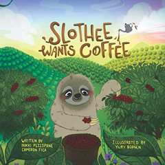 READ EPUB 📃 Slothee Wants Coffee by  Nikki Pezzopane,Cameron Fica,Yury Borgen [EBOOK