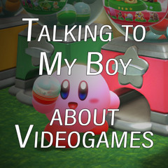 Talking to My Boy About Videogames - 11 - The Game Plays You