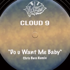 Cloud 9 - Do You Want Me Baby - Chris Bass Rmx