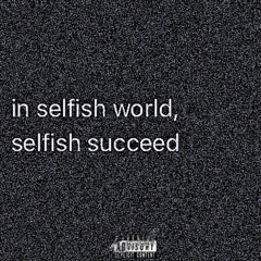 Selfish, But Selfless