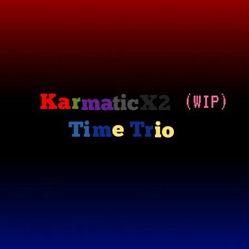 (WIP) Karmatic!Karmatic Time Trio Phase3-OneDevastatingSymphony
