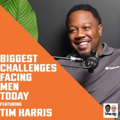 Biggest Challenges Facing Men Today ft. Tim Harris