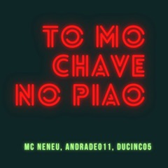 TO MO CHAVE NO PIAO - Mc Neneu, Andrade011, Ducinco5 (PROD. JOHNNY)