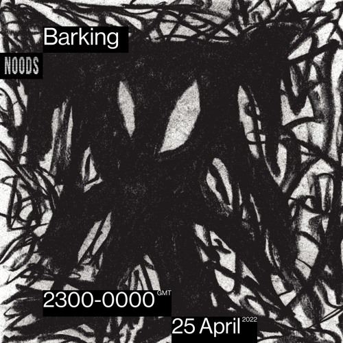 Barking | Noods Radio | 25.04.22