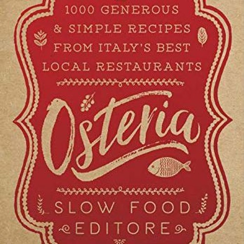 [Get] KINDLE PDF EBOOK EPUB Osteria: 1,000 Generous and Simple Recipes from Italy's B