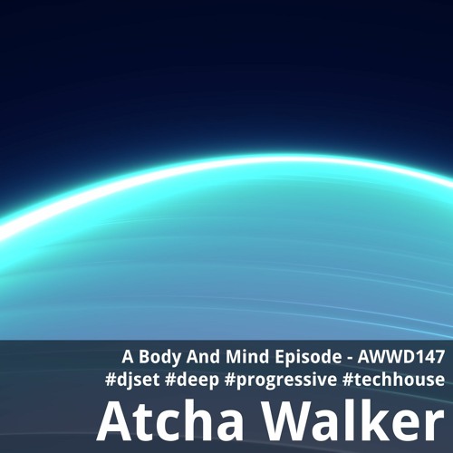 A Body And Mind Episode - AWWD147 - djset - deep - progressive - tech house