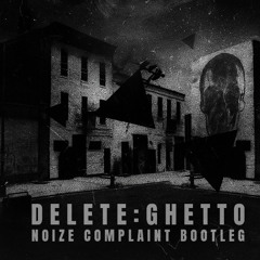 Delete - Ghetto (Noize Complaint Bootleg)