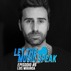 Let The Music Speak EPISODIO #6 Luis Miranda