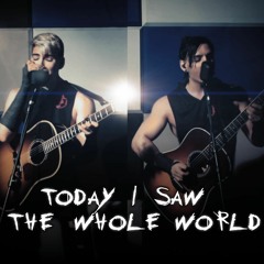 Today I Saw The Whole World
