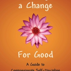 [PDF⚡READ❤ONLINE] Making a Change for Good: A Guide to Compassionate Self-Discipline