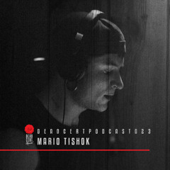 DEADCERTPODCAST023 - Mario Tishok