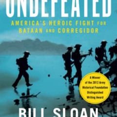 READ PDF 📜 Undefeated: America's Heroic Fight for Bataan and Corregidor by  Bill Slo