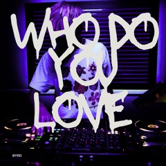 BYRD - Who Do You Love