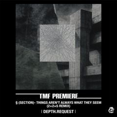 PREMIERE: § (section)- Things Aren't Always What They Seem (2+2=5 Remix) [Depth.Request]