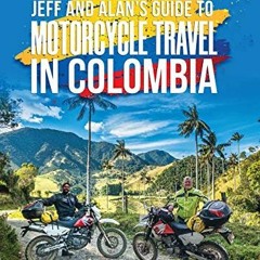 [FREE] KINDLE 📝 Jeff and Alan's Guide To Motorcycle Travel In Colombia by  Jeffrey C