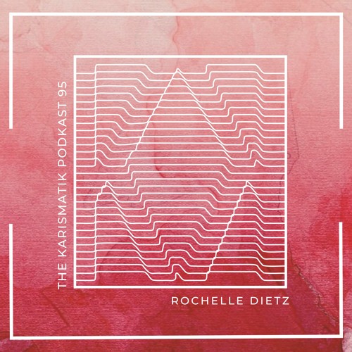 The Karismatik Podkast 95 - Rochelle Dietz