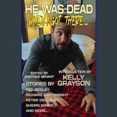 ebook [read pdf] ⚡ He Was Dead When I Got There (Raconteur Press Anthologies Book 18)     Kindle E