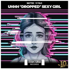 Matteo Vitale - UHHH ''Dropped'' Sexy Girl [OUT NOW]
