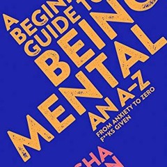[Get] EPUB 🗸 A Beginner's Guide to Being Mental: From Anxiety to Zero F**ks Given by