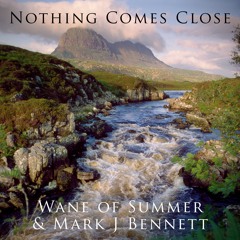 Nothing Comes Close (Wane of Summer & Mark J Bennett)