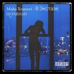 Misha Xramovi - В Экстазе (DJ FARHAD REMIX)