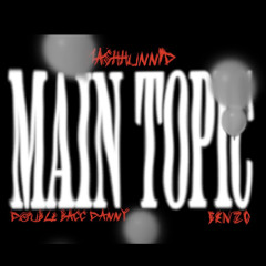 Mashhunnid - Main Topic Feat. DoubleBaccDanny, Benzo