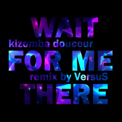 ▼ VersuS - Wait For Me There (Kizomba Douceur)